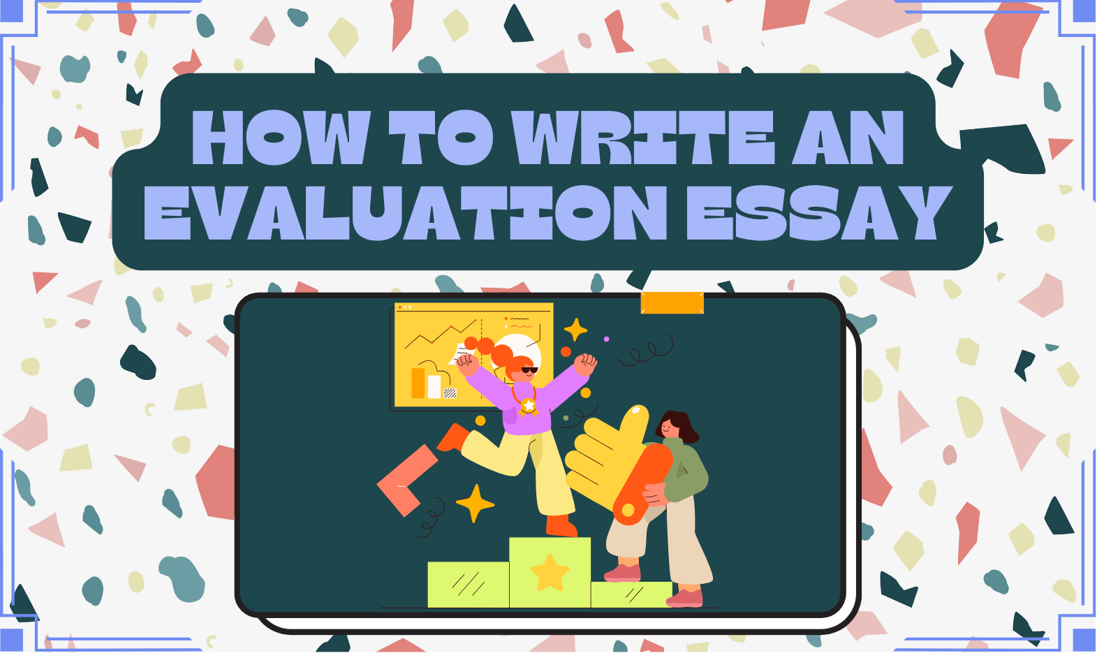 From Criteria to Conclusion: A Step-by-Step Guide to Writing an Evaluation Essay